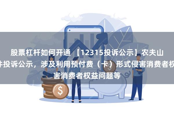 股票杠杆如何开通 【12315投诉公示】农夫山泉新增2件投诉公示，涉及利用预付费（卡）形式侵害消费者权益问题等