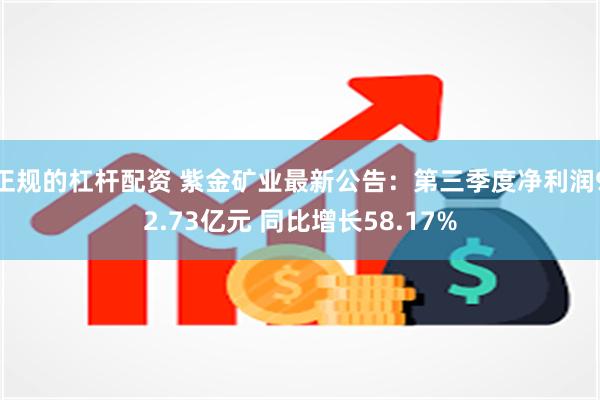 正规的杠杆配资 紫金矿业最新公告：第三季度净利润92.73亿元 同比增长58.17%