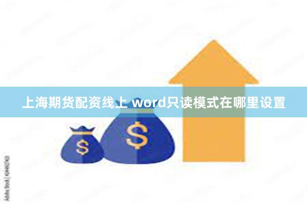 上海期货配资线上 word只读模式在哪里设置